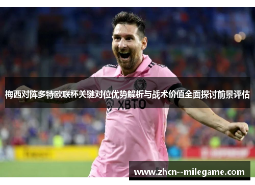 梅西对阵多特欧联杯关键对位优势解析与战术价值全面探讨前景评估 梅西对阵多特欧联杯关键对位优势解析与战术价值全面探讨前景评估