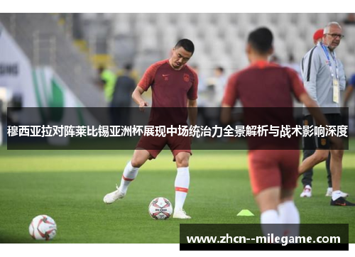 穆西亚拉对阵莱比锡亚洲杯展现中场统治力全景解析与战术影响深度 穆西亚拉对阵莱比锡亚洲杯展现中场统治力全景解析与战术影响深度